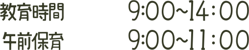 教育時間：9:00～14:00／午前保育：9:00～11:00