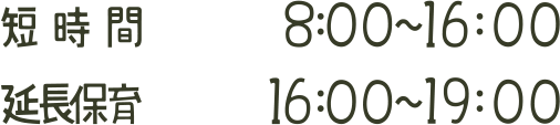 短時間：8:00～16:00／延長保育：16:00～19:00
