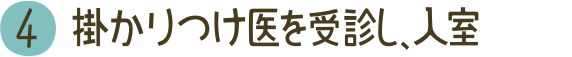 4 掛かりつけ医を受診し、入室