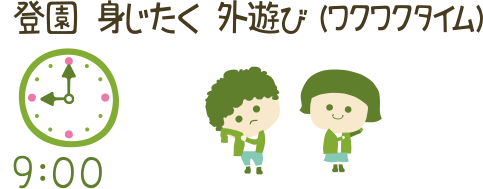 登園 身じたく 外遊び（ワクワクタイム） 9:00
